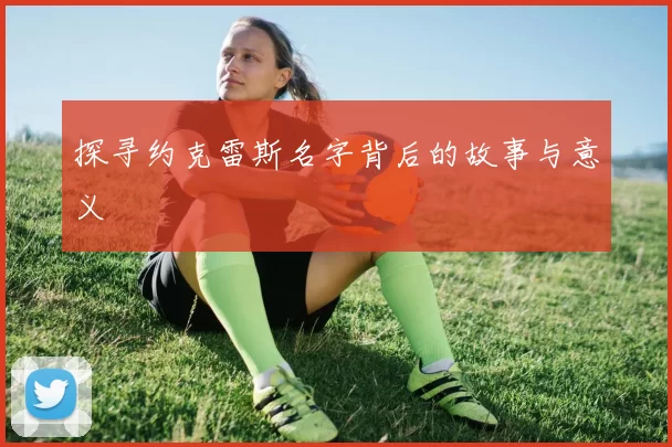 探寻约克雷斯名字背后的故事与意义