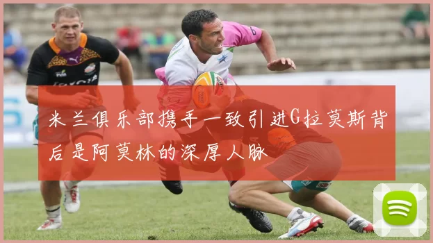 米兰俱乐部携手一致引进G拉莫斯背后是阿莫林的深厚人脉